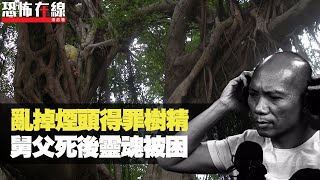 亂掉煙頭得罪樹精，舅父死後靈魂被困！後人曾夢見樹精仔微笑！(恐怖在線重溫 第2867集)