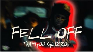 TrapGod Glizzoe - Fell Off (Official Video)