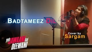 Badtameez Dil Full Song HD Yeh Jawaani Hai Deewani | Cover by Sargam(Lyrical)