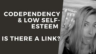 Codependency & LOW Self Esteem Is there a link EXPLAINED!