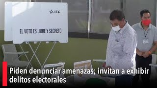 Piden denunciar amenazas; invitan a exhibir delitos electorales