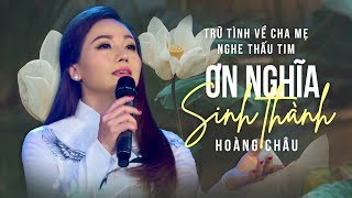 Trữ Tình Về Cha Mẹ Nghe Mà Thấu Tim | ƠN NGHĨA SINH THÀNH - HOÀNG CHÂU