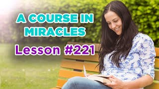 A Course In Miracles - Lesson 221