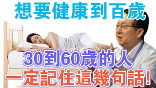 著名健康專家提示！想要健康到百歲，30到60歲的人，請記住這幾句話！