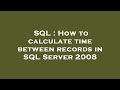SQL : How to calculate time between records in SQL Server 2008