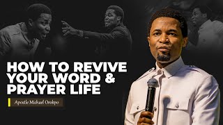 How to revive your word and prayer life | Apostle Michael Orokpo