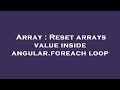 Array : Reset arrays value inside angular.foreach loop