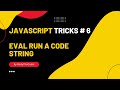 Eval: run a code string - JavaScript Trick # 6