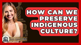 How Can We Preserve Indigenous Culture? - Inside Museum Walls