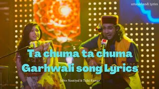 Ta Chuma Ta Chuma Garhwali Song Lyrics | Jubin Nautiyal & Tulsi Kumar | Garhwali folk song |