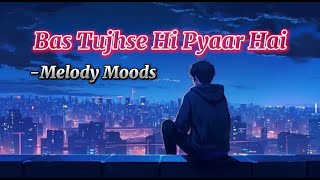 Bas Tujhse Hi Pyaar Hai | Lo-fi Music | New Hindi Romantic Song 2025 || Melody Moods