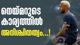 നെയ്മറുടെ കാര്യത്തിൽ അനിശ്ചിതത്വം...! | Neymar | PSG | Transfer News