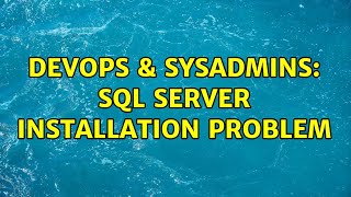 DevOps & SysAdmins: sql server installation problem