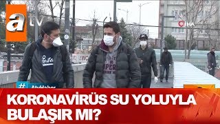 Koronavirüs su yoluyla bulaşır mı? - Atv Haber 22 Nisan 2020