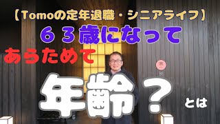 【Tomoの定年退職・シニアライフ】６３歳になって、年齢とは？