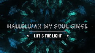 Hallelujah, My Soul Sings - Life \u0026 The Light