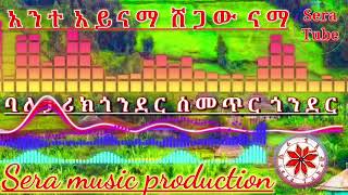 አንተ አይናማ| ባለ ታሪክ ጎንደር By sera tube new Ethiopian Amhara gonder traditional music