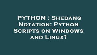 PYTHON : Shebang Notation: Python Scripts on Windows and Linux?