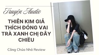 [Audio] THIÊN KIM GIẢ THÍCH ĐÓNG VAI TRÀ XANH CHỊ ĐÂY CHIỀU || Công Chúa Nhỏ