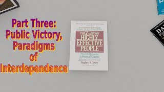 Part Three: Public Victory, Paradigms of Interdependence - The Seven Habits