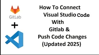 How to Connect Visual Studio Code with GitLab and Push Code (2025)