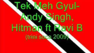 Tek Meh Gyul - Ravi B, Andy Singh ft Hitman (Trini Chutney Soca 2009)