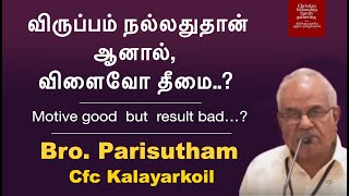 விருப்பம் நல்லதுதான், ஆனால்  விளைவோ தீமை..?  |  Motive good but result bad...?  |  Bro.Parisutham