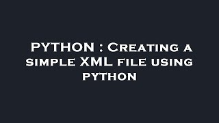 PYTHON : Creating a simple XML file using python