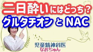 二日酔い対策にはどっちが効果的？ グルタチオンとNAC【児童精神科医なおちゅん200】