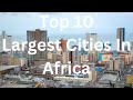 Top 10 Largest Cities In Africa (2024)