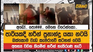 පාටියකදී හරීන් ප්‍රනාන්දු යකා නටයි ඔක්කොම වැඩ කැමරාවේ සටහන් වෙයි