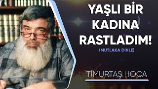 Timurtaş Hoca - Yaşlı Bir Kadına Rastladım (Mutlaka Dinle)