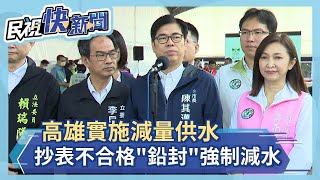 快新聞／高雄實施減量供水　陳其邁：二次抄表不合格「鉛封」強制減水－民視新聞