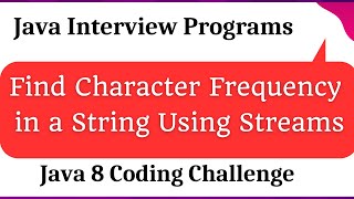 Java 8 Coding: Find Character Frequency in a String Using Streams | Coding Interview Trick