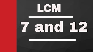LCM of 7 and 12