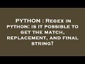 PYTHON : Regex in python: is it possible to get the match, replacement, and final string?