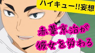 ハイキュー!!妄想★赤葦京治が彼女を労わる⚠️ちょっと編集ミスってます💦すみません💦⚠️