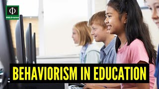Behaviorism in Education (Behaviorism in Education Defined, Behaviorism in Education Explained)