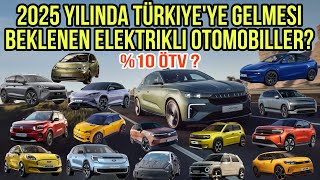 2025 Yılında TÜRKİYE’ye Gelmesi Beklenen Elektrikli Otomobiller ile Sizlerleyiz! %10 ÖTV?