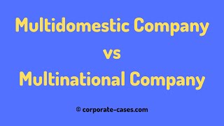 Multidomestic Company vs Multinational Company