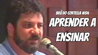 Aprender a Ensinar - Baú do Cortella #34