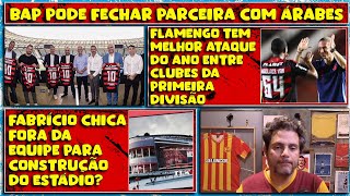 PARCERIA COM ÁRABES | FLAMENGO TEM MELHOR ATAQUE DO BRASIL | CHICA FORA DO PROJETO DO ESTÁDIO E+