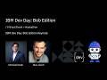IBM Dev Day  Bob Edition Keynote