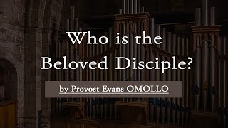 Who is the Beloved Disciple?  by Provost Evans Omollo | 7th January 2025