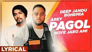 Arey Pagol Hoye Jabo Ami (Lyrical Video) | Deep Jandu | Bohemia | Punjabi Song 2019