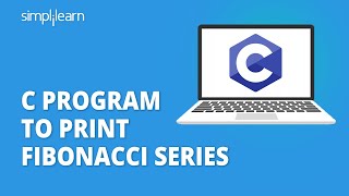 C Program to Print Fibonacci Series | Fibonacci Series in C Programming | C Tutorial | Simplilearn