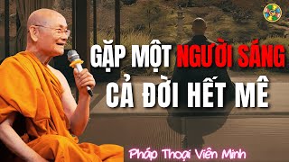 Gặp Một Người Trí, Cả Đời Hết Mê | Pháp thoại Viên Minh