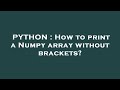 PYTHON : How to print a Numpy array without brackets?
