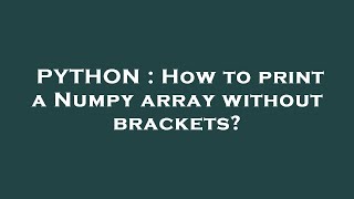 PYTHON : How to print a Numpy array without brackets?