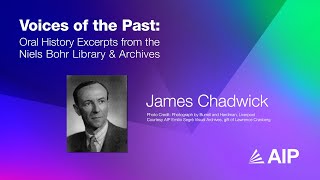 James Chadwick - Voices of the Past: Oral History Excerpts from the Niels Bohr Library & Archives